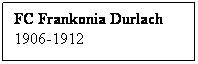 Textfeld: FC Frankonia Durlach
1906-1912
